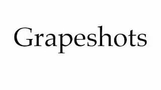 How to Pronounce Grapeshots