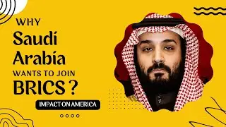WHY SAUDI ARABIA WANTS TO JOIN BRICS, HOW IT AFFECT AMERICA.