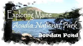 Exploring Maine | Acadia National Park | Episode 2 Jordan Pond