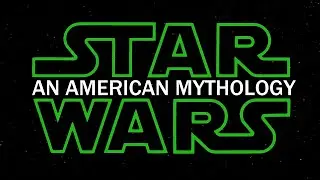 The Star Wars Original Trilogy: An American Mythology.