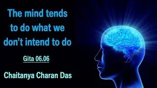 The mind tends to do what we don’t intend to do Gita 06 06