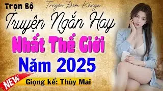 Truyện Ngắn Hay Nhất Thế Giới Năm 2025 _ Đọc truyện đêm khuya ngủ ngon #mcthuymai diễn đọc