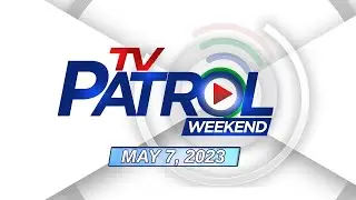 TV Patrol Weekend Livestream | May 7, 2023 Full Episode Replay
