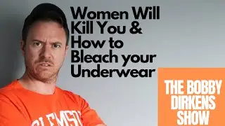 Bobby Dirkens Show: Women Will Kill You and Bleaching Underwear
