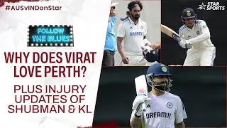 How far have Shubman & KL recovered? Virat Kohli's love for Perth decoded | Follow The Blues