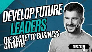 How to Develop Future Leaders | Leadership Strategies for Business Growth