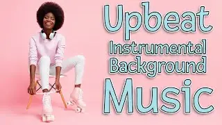 Upbeat Instrumental Playlist | Positive Background Music (No Vocals)