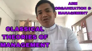 ABM ORGANIZATION AND MANAGEMENT: CLASSICAL THEORIES OF MANAGEMENT