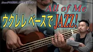 #126 ウクレレベースでジャズのスタンダード”All of Me”を弾く！４ビートの練習の仕方の話など！[Bassが本質的に上手くなる方法！] JAZZ！編 Part 10.