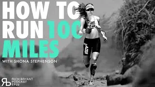 How to Run 100 Miles with Ultra Endurance Runner:  Shona Stephenson  - EP22 Rich Bryant Podcast