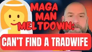 MAGA Man Throws a Fit: He Can't Find a Tradwife