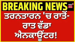 Tarn Taran Encounter News | ਤਰਨਤਾਰਨ 'ਚ ਰਾਤੋਂ-ਰਾਤ ਵੱਡਾ ਐਨਕਾਊਂਟਰ! Punjab Police | News18 Punjab
