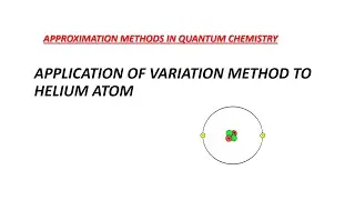 PART-1 Application of Variation method to Helium atom/Approximate methods in quantum chemistry