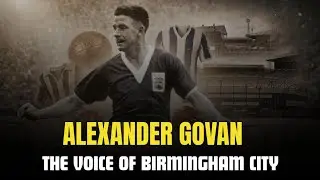 Alexander Govan: The Man Who Gave Birmingham City Its Voice