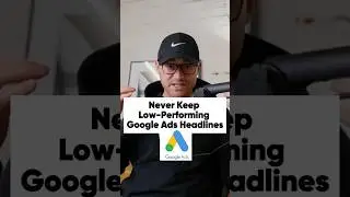 Never Keep Low-Performing Google Ads Headlines