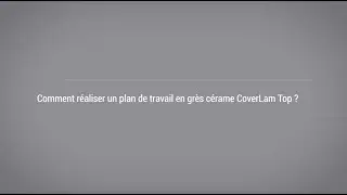 COVERLAM - Comment r&eacute;aliser un plan de travail en gr&egrave;s c&eacute;rame Coverlam Top