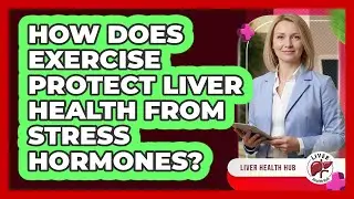 How Does Exercise Protect Liver Health From Stress Hormones? - Liver Health Hub
