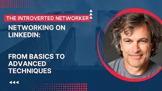 Networking on LinkedIn: From Basics to Advanced Techniques