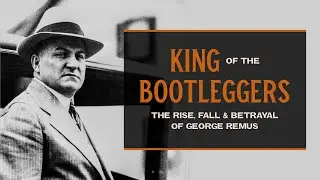King of the Bootleggers: The Rise, Fall and Betrayal of George Remus