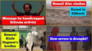 Handicapped Eritrean activist | General Kinfe Dagnew's brother | Afar Somali clashes | Drought