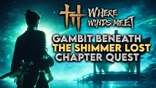 Where Winds Meet - Gambit Beneath the Shimmer LOST CHAPTER Quest |  Secrets Revealed