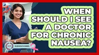 When Should I See a Doctor for Chronic Nausea?
