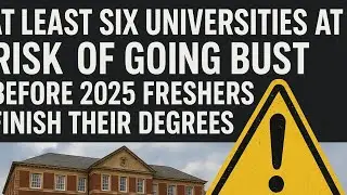 At least six unis at risk of going bust before 2025 freshers finish their degrees