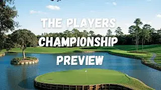 THE PLAYERS CHAMPIONSHIP PREVIEW!!