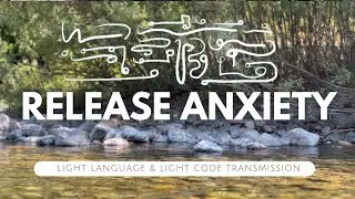 Lightcodes and Light Language to Release and Calm Anxiety