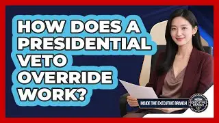 How Does A Presidential Veto Override Work? - Inside the Executive Branch