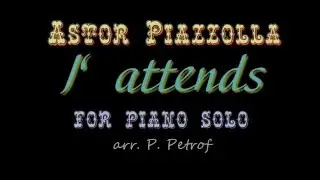 A. Piazzolla - ''J’ attends'' for piano solo