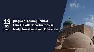 [Regional Forum] Central Asia-ASEAN: Opportunities in Trade, Investment and Education