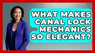 What Makes Canal Lock Mechanics So Elegant? - Firsts of the World