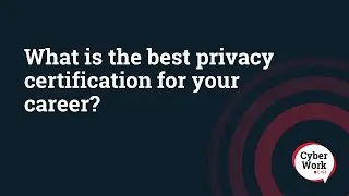 What is the best privacy certification for your career? | Cyber Work Live