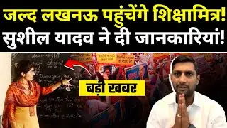 शिक्षामित्र: जल्द लखनऊ पहुंचेंगे शिक्षामित्र! सुशील यादव ने दी ये अहम जानकारियां!