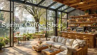 Early Spring Morning Cafe for Relaxation | Calm Day with Soothing Jazz Piano & Nature Therapy