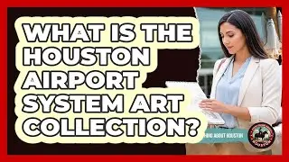 What Is The Houston Airport System Art Collection?