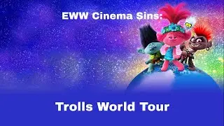 EWW Cinema Sins: Trolls World Tour