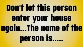Don't let this person enter your house again. . . The name of the person is.....