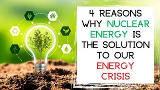 4 Reasons Why NUCLEAR ENERGY Is the Solution to Our Energy Crisis