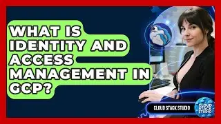 What Is Identity And Access Management In GCP? - Cloud Stack Studio