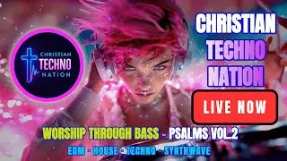 LIVE: Christian Techno Worship Vol. 2 🔥 Psalms Through Bass &bull; EDM &bull; House &bull; Synthwave