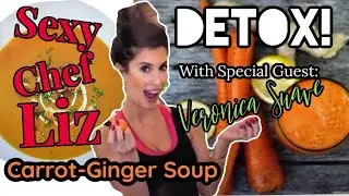 Easy Detox Meal HACK - Carrot Ginger Soup Emulsified - Sexy Chef Liz - Special Guest Veronica Suave