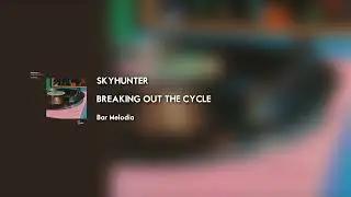 Skyhunter - Breaking Out The Cycle [Bar Melodia]