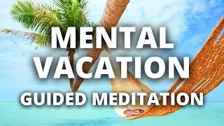 Mental Vacation Meditation | Let Go of Stress and Relax on the Beach | Guided Visualization