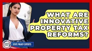 What Are Innovative Property Tax Reforms? - State Policy Experts