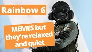 Rainbow 6 Siege MEME montage but they're calm and quiet