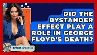 Did The Bystander Effect Play A Role In George Floyd's Death? - The Sociology Workshop