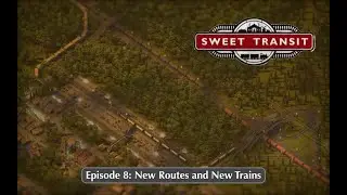 Sweet Transit v1.1 Ep. 8: New Routes and New Trains