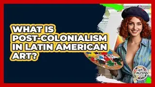 What Is Post-colonialism In Latin American Art? - Art Across Cultures